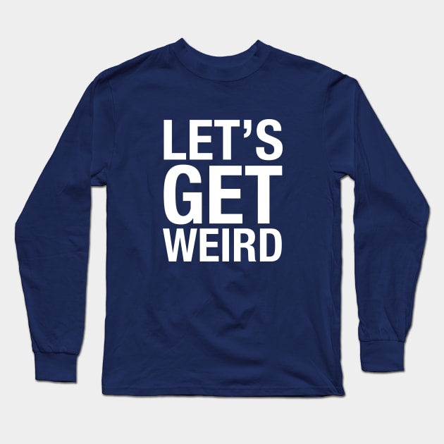 Let's Get Weird Long Sleeve T-Shirt by BodinStreet